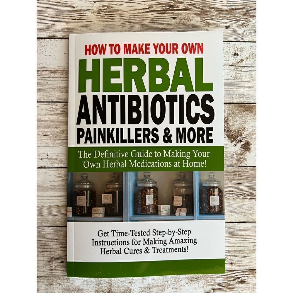How To Make Your Own Herbal Antibiotics Painkillers & More Amazing At Home Guide